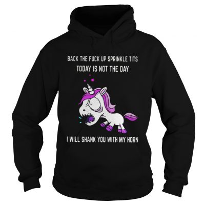 Unicorn back the fuck up sprinkle tits today is not today I will shark you with my horn Hoodie