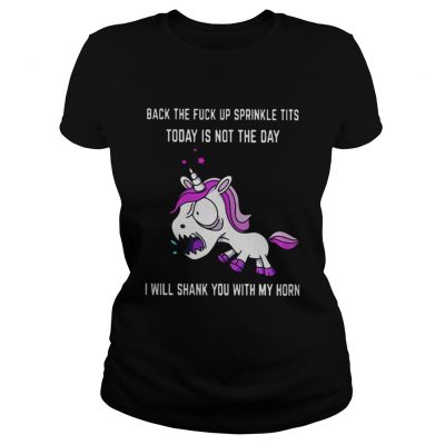 Unicorn back the fuck up sprinkle tits today is not today I will shark you with my horn Ladies Tee