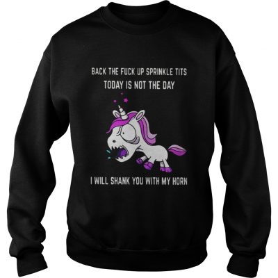 Unicorn back the fuck up sprinkle tits today is not today I will shark you with my horn Sweatshirt