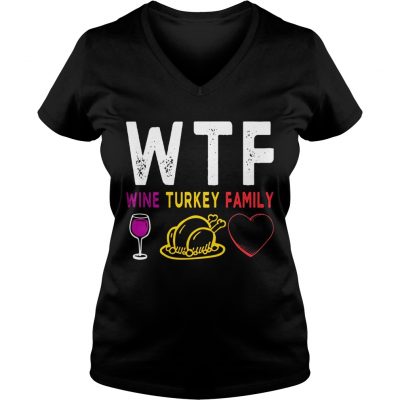 WTF Wine Turkey Family Shirt Funny Thanksgiving Day Tee ladies v-neck