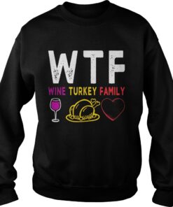 WTF Wine Turkey Family Shirt Funny Thanksgiving Day Tee sweatshirt