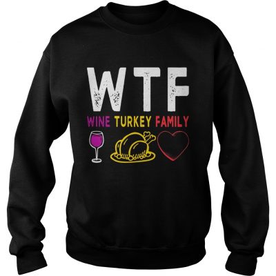 WTF Wine Turkey Family Shirt Funny Thanksgiving Day Tee sweatshirt