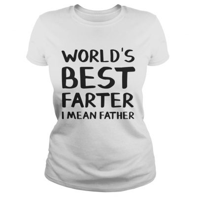 Worlds best farter I mean father Ladies Tee