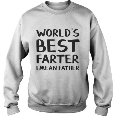 Worlds best farter I mean father Sweatshirt