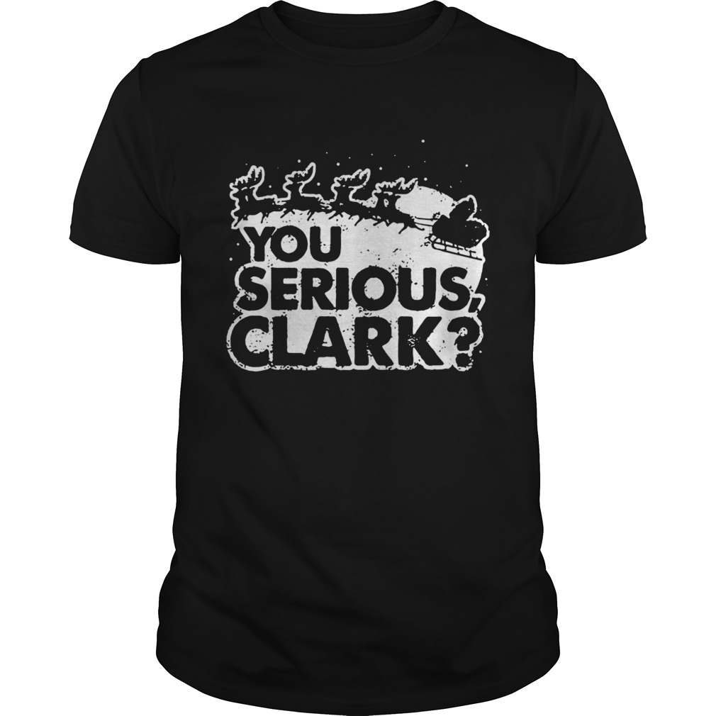 You Serious Clark Christmas Shirt