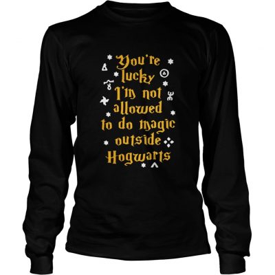 Youre lucky Im not allowed to do magic outside Hogwarts Longsleeve Tee