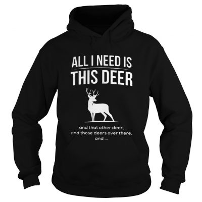 All I need is this deer and that other deer Christmas Hoodie