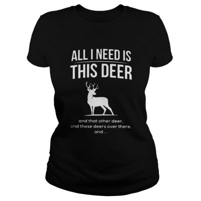 All I need is this deer and that other deer Christmas Ladies Tee