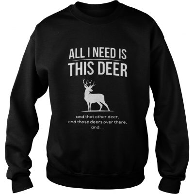 All I need is this deer and that other deer Christmas Sweatshirt