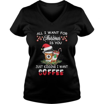 All I want for Christmas is you just kidding I want coffee VNeck