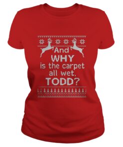 And why is the carpet all wet Todd Christmas Ladies Tee