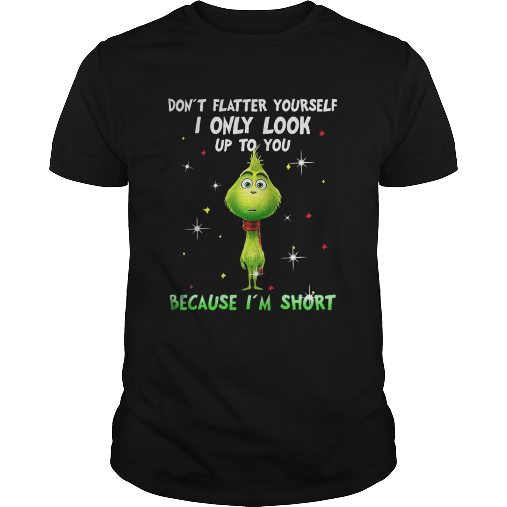 Baby Grinch don’t flatter yourself I only look up to you Christmas shirt