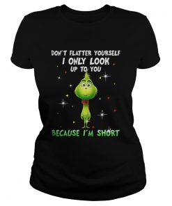 Baby Grinch don’t flatter yourself I only look up to you Christmas Ladies Tee