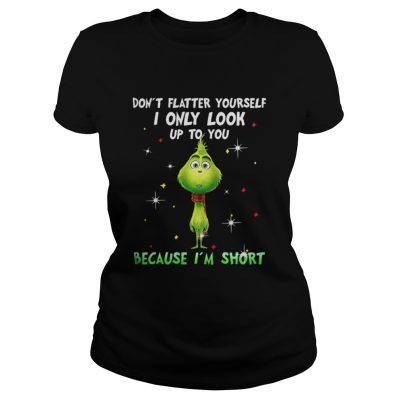 Baby Grinch don’t flatter yourself I only look up to you Christmas Ladies Tee