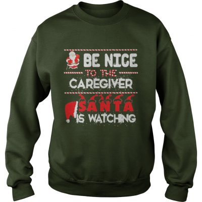 Be nice to the Caregiver Santa is watching Sweatshirt