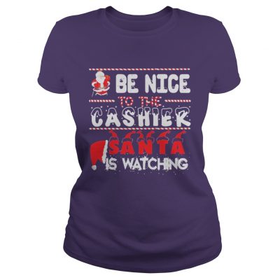 Be nice to the Cashier Santa is watching Christmas Ladies Tee