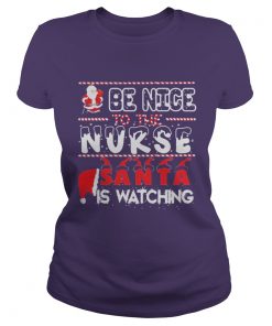 Be nice to the Nurse Santa is watching Christmas Ladies Tee