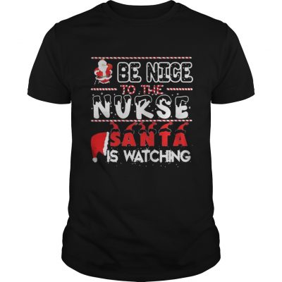 Be nice to the Nurse Santa is watching Christmas Shirt