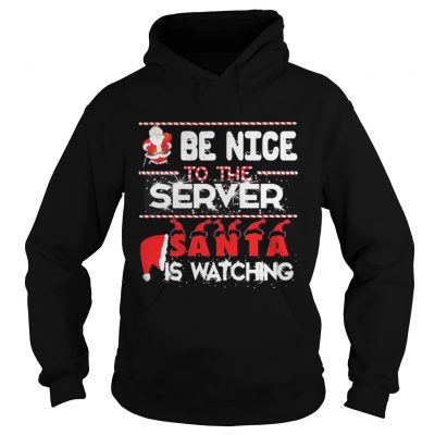 Be nice to the Server Santa is watching Christmas Hoodie