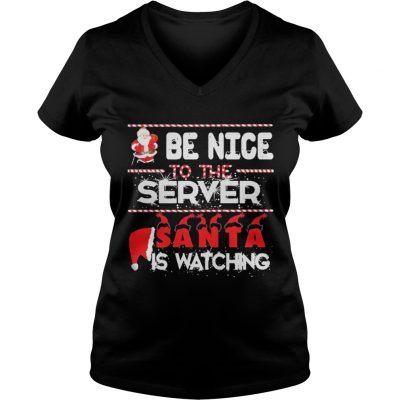 Be nice to the Server Santa is watching Christmas VNeck