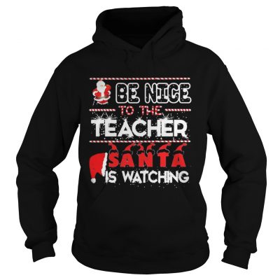 Be nice to the Teacher Santa is watching Christmas Hoodie