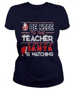 Be nice to the Teacher Santa is watching Christmas Ladies Tee