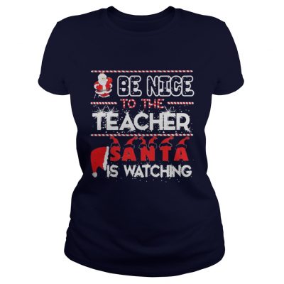 Be nice to the Teacher Santa is watching Christmas Ladies Tee