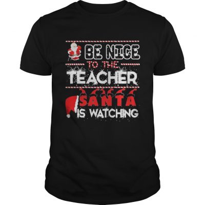 Be nice to the Teacher Santa is watching Christmas Shirt