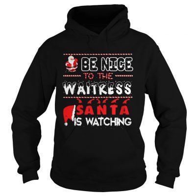 Be nice to the Waitress Santa is watching Christmas Hoodie