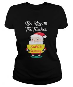  Be nice to the teacher Santa is watching Ladies Tee