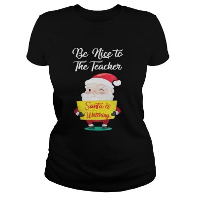  Be nice to the teacher Santa is watching Ladies Tee