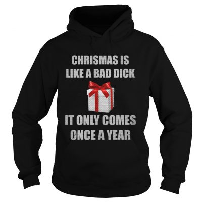 Christmas Is Like A Bad Dick It Only Comes Once A Year Hoodie