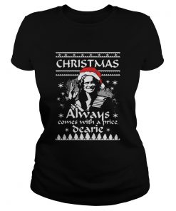 Christmas always comes with a price Dearie shirt Ladies Tee