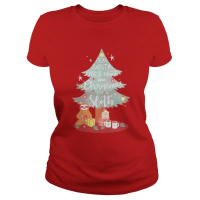 Christmas tree dear Santa all I want for Christmas is Sloth Ladies Tee