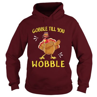 Gobble Gobble Till You Wobble Turkey Hoodie