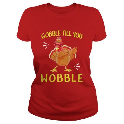 Gobble Gobble Till You Wobble Turkey Ladies Tee