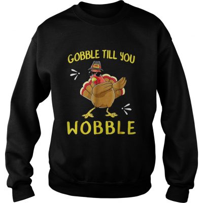 Gobble Gobble Till You Wobble Turkey Sweatshirt