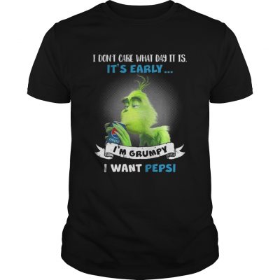 Grinch I don’t care what day it is I’m Grumpy I want Pepsi shirt Guys