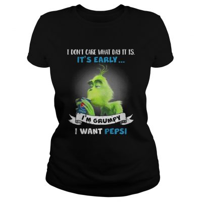 Grinch I don’t care what day it is I’m Grumpy I want Pepsi shirt Ladies Tee