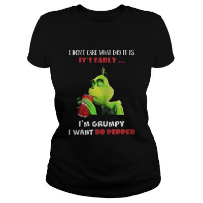 Grinch I don’t care what day it is it’s early I’m grumpy I want Dr pepper Ladies Tee