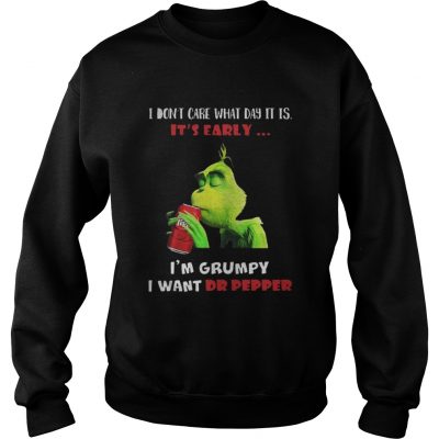 Grinch I don’t care what day it is it’s early I’m grumpy I want Dr pepper Sweatshirt