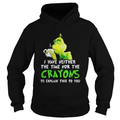 Grinch I have neither the time nor the crayons Christmas Hoodie