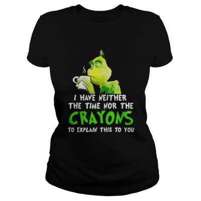 Grinch I have neither the time nor the crayons Christmas Ladies Tee