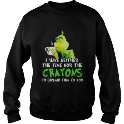 Grinch I have neither the time nor the crayons Christmas Sweatshirt