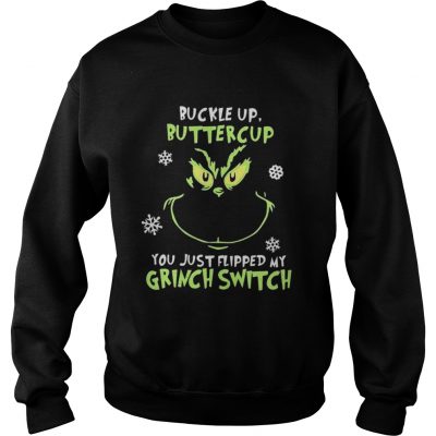 Grinch face buckle up buttercup you just flipped my witch switch Christmas Sweatshirt