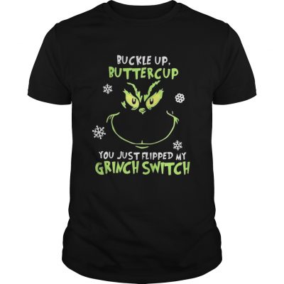 Grinch face buckle up buttercup you just flipped my witch switch Christmas shirt Guys