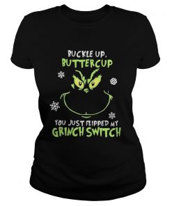 Grinch face buckle up buttercup you just flipped my witch switch Christmas shirt Ladies Tee