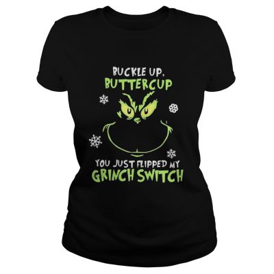 Grinch face buckle up buttercup you just flipped my witch switch Christmas shirt Ladies Tee