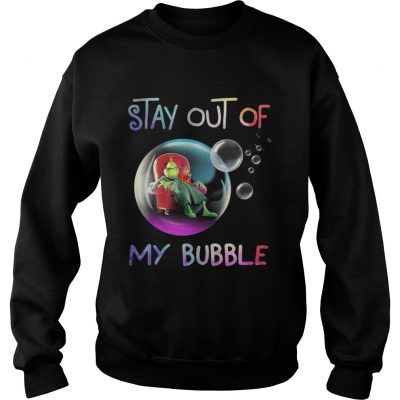 Grinch stay out of my bubble Christmas Sweatshirt