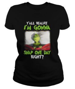 Grinch yall realize I’m gonna snap one day right Christmas Ladies Tee